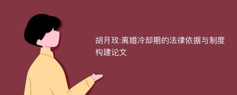 胡月玫:离婚冷却期的法律依据与制度构建论文