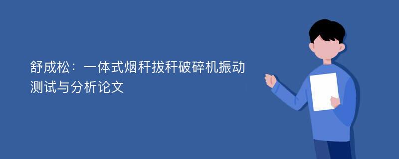 舒成松：一体式烟秆拔秆破碎机振动测试与分析论文