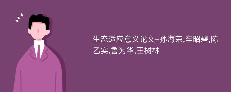 生态适应意义论文-孙海荣,车昭碧,陈乙实,鲁为华,王树林