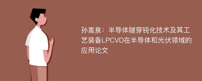 孙嵩泉：半导体隧穿钝化技术及其工艺装备LPCVD在半导体和光伏领域的应用论文