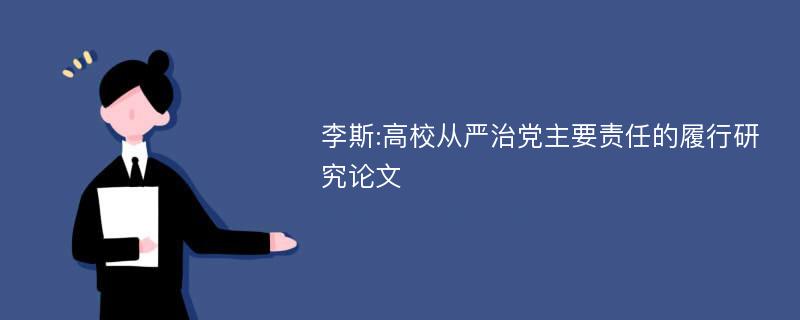 李斯:高校从严治党主要责任的履行研究论文