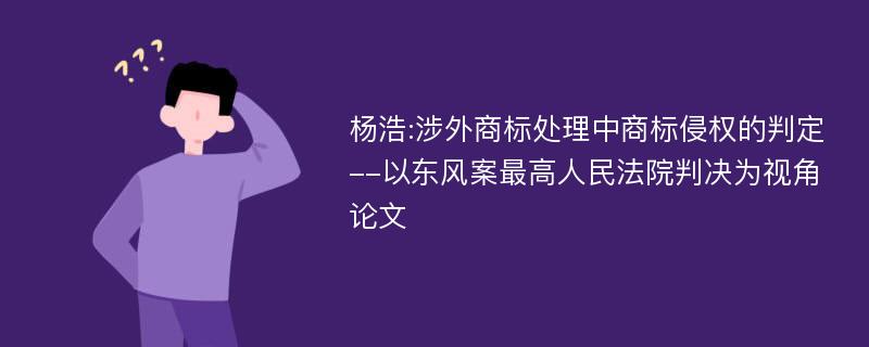 杨浩:涉外商标处理中商标侵权的判定--以东风案最高人民法院判决为视角论文