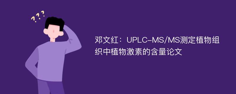 邓文红：UPLC-MS/MS测定植物组织中植物激素的含量论文