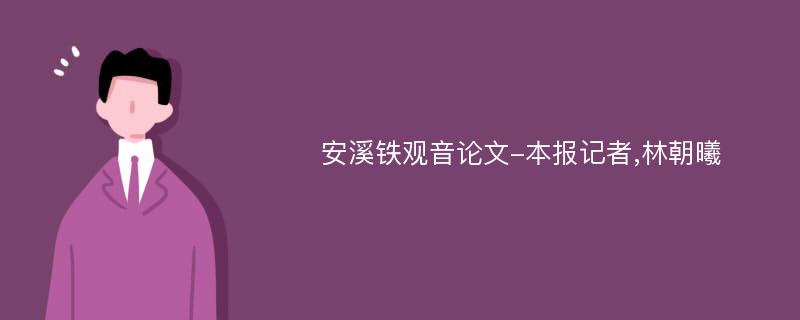 安溪铁观音论文-本报记者,林朝曦