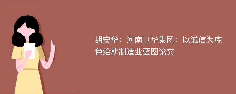 胡安华：河南卫华集团：以诚信为底色绘就制造业蓝图论文