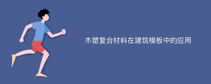 木塑复合材料在建筑模板中的应用