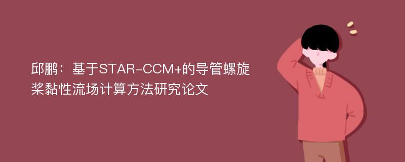 邱鹏：基于STAR-CCM+的导管螺旋桨黏性流场计算方法研究论文