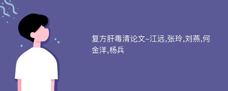 复方肝毒清论文-江远,张玲,刘燕,何金洋,杨兵