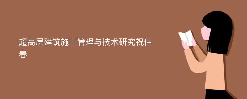 超高层建筑施工管理与技术研究祝仲春