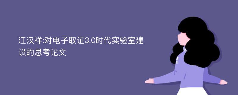 江汉祥:对电子取证3.0时代实验室建设的思考论文