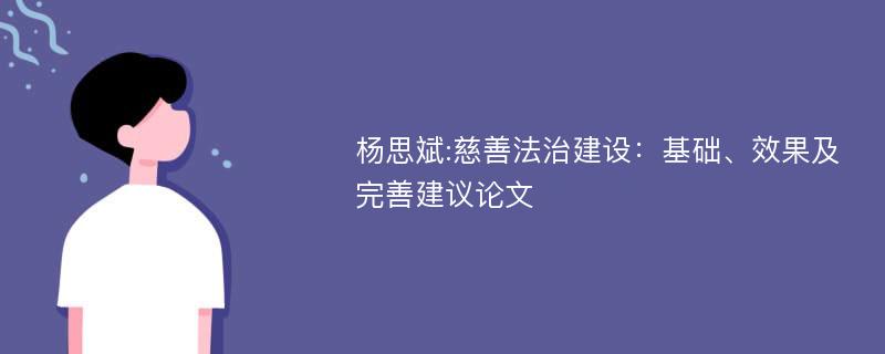 杨思斌:慈善法治建设：基础、效果及完善建议论文