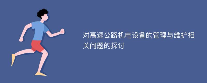 对高速公路机电设备的管理与维护相关问题的探讨