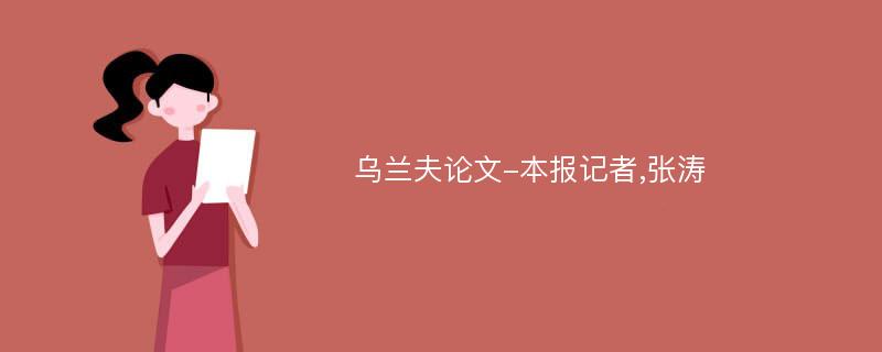 乌兰夫论文-本报记者,张涛