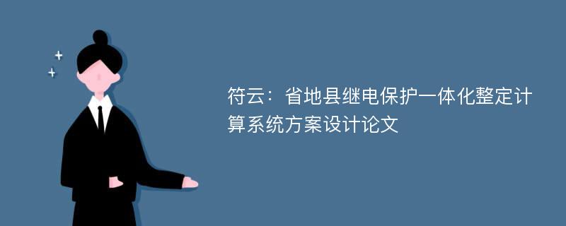 符云：省地县继电保护一体化整定计算系统方案设计论文