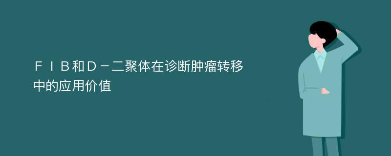 ＦＩＢ和Ｄ－二聚体在诊断肿瘤转移中的应用价值