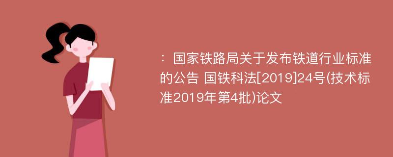 ：国家铁路局关于发布铁道行业标准的公告 国铁科法[2019]24号(技术标准2019年第4批)论文