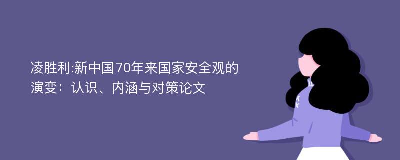 凌胜利:新中国70年来国家安全观的演变：认识、内涵与对策论文