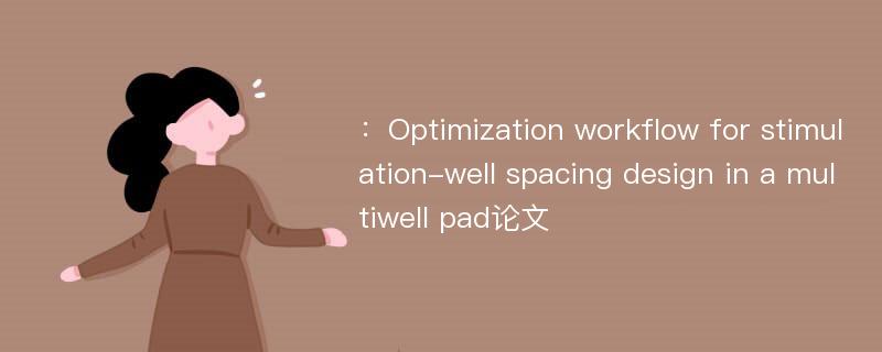 ：Optimization workflow for stimulation-well spacing design in a multiwell pad论文