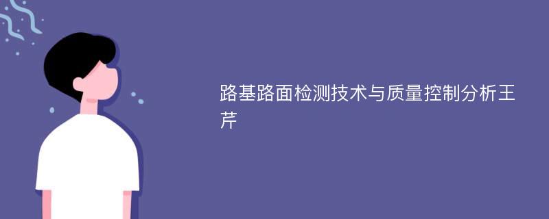 路基路面检测技术与质量控制分析王芹