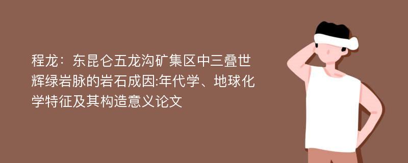 程龙：东昆仑五龙沟矿集区中三叠世辉绿岩脉的岩石成因:年代学、地球化学特征及其构造意义论文