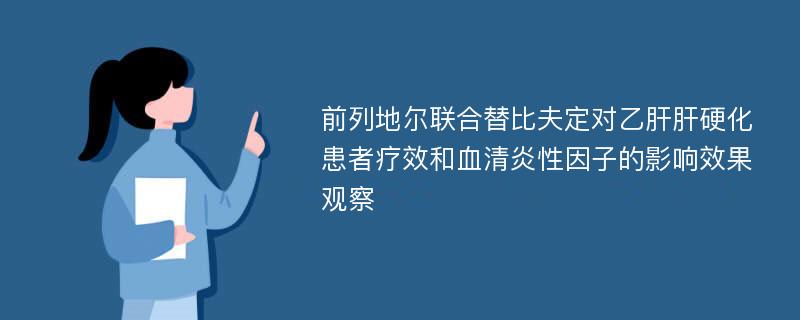 前列地尔联合替比夫定对乙肝肝硬化患者疗效和血清炎性因子的影响效果观察