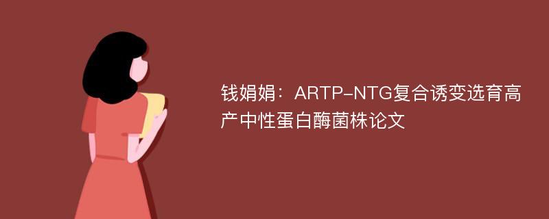 钱娟娟：ARTP-NTG复合诱变选育高产中性蛋白酶菌株论文