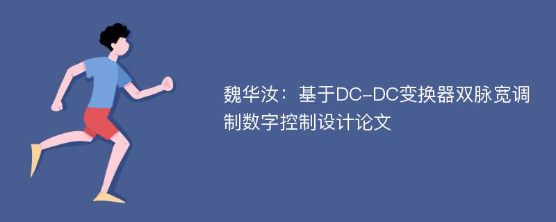 魏华汝：基于DC-DC变换器双脉宽调制数字控制设计论文