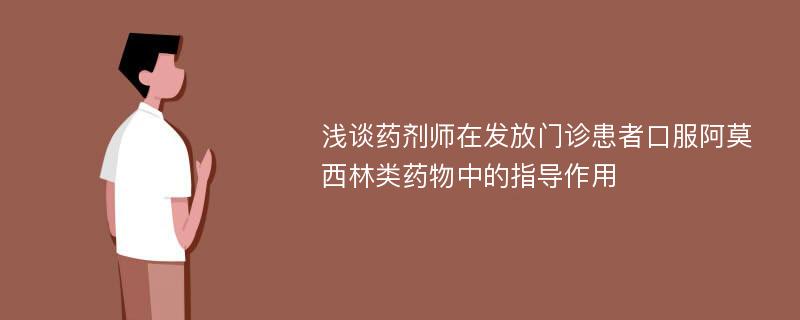 浅谈药剂师在发放门诊患者口服阿莫西林类药物中的指导作用