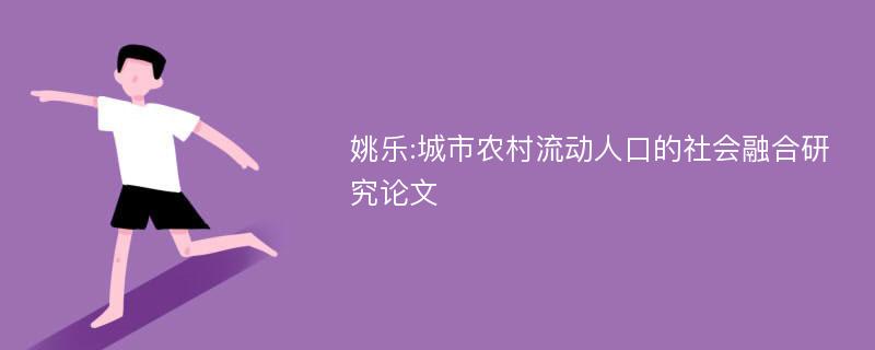 姚乐:城市农村流动人口的社会融合研究论文