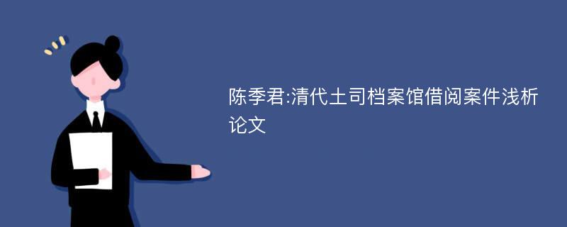 陈季君:清代土司档案馆借阅案件浅析论文