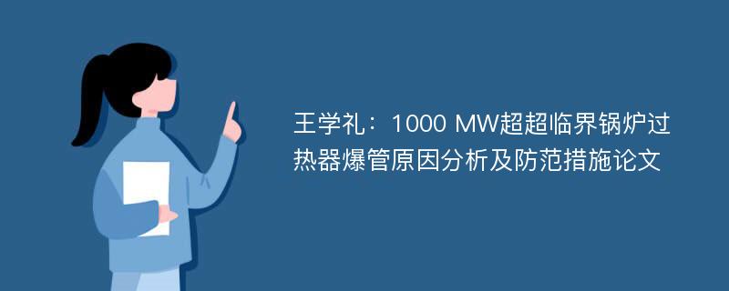 王学礼：1000 MW超超临界锅炉过热器爆管原因分析及防范措施论文