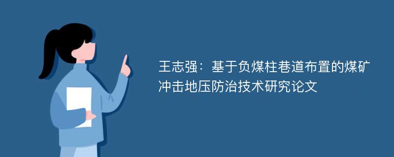 王志强：基于负煤柱巷道布置的煤矿冲击地压防治技术研究论文