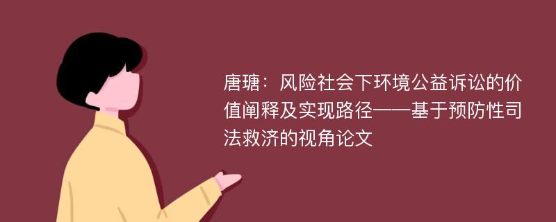 唐瑭：风险社会下环境公益诉讼的价值阐释及实现路径——基于预防性司法救济的视角论文