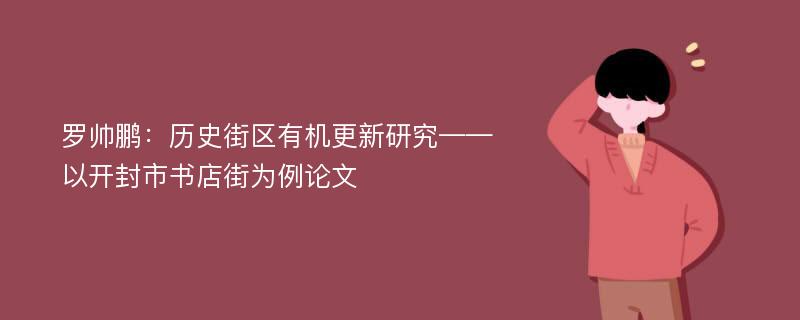 罗帅鹏：历史街区有机更新研究——以开封市书店街为例论文