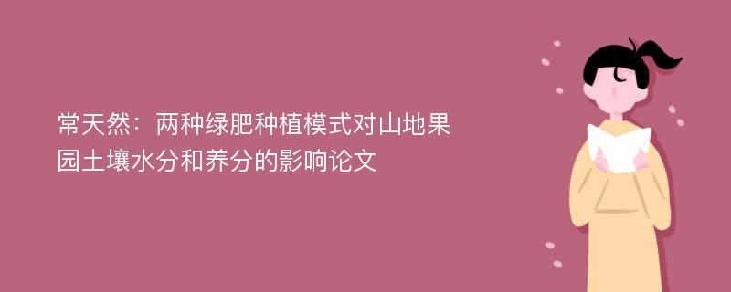 常天然：两种绿肥种植模式对山地果园土壤水分和养分的影响论文