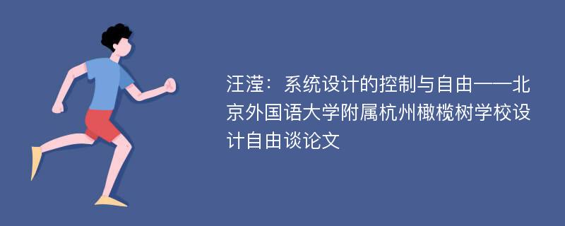 汪滢：系统设计的控制与自由——北京外国语大学附属杭州橄榄树学校设计自由谈论文