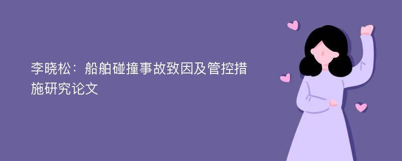 李晓松：船舶碰撞事故致因及管控措施研究论文