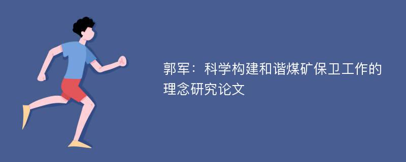 郭军：科学构建和谐煤矿保卫工作的理念研究论文