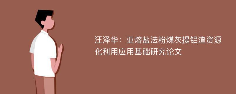 汪泽华：亚熔盐法粉煤灰提铝渣资源化利用应用基础研究论文