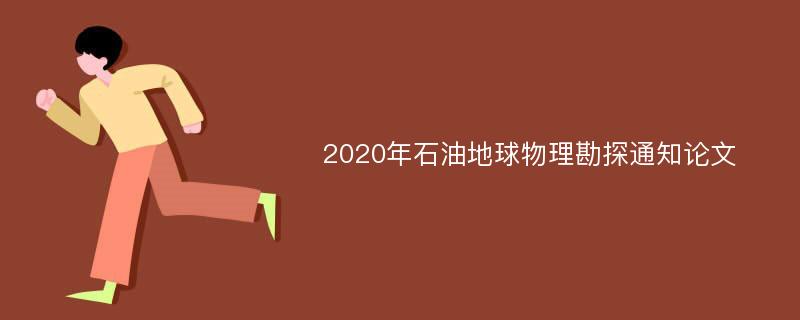 2020年石油地球物理勘探通知论文