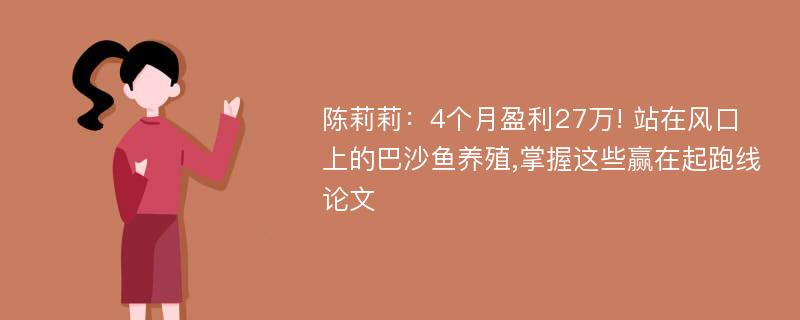 陈莉莉：4个月盈利27万! 站在风口上的巴沙鱼养殖,掌握这些赢在起跑线论文