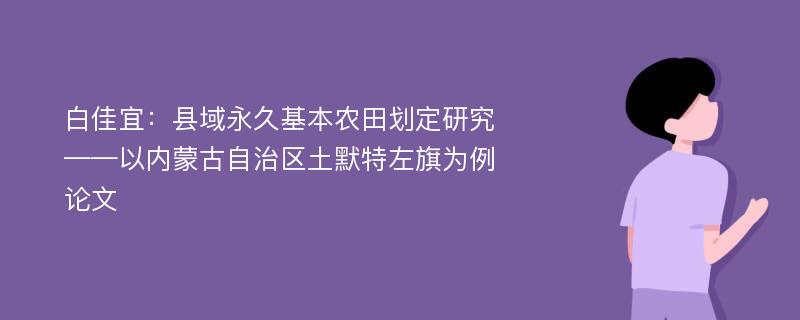 白佳宜：县域永久基本农田划定研究——以内蒙古自治区土默特左旗为例论文