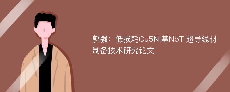 郭强：低损耗Cu5Ni基NbTi超导线材制备技术研究论文