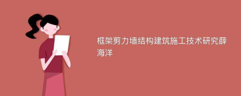 框架剪力墙结构建筑施工技术研究薛海洋