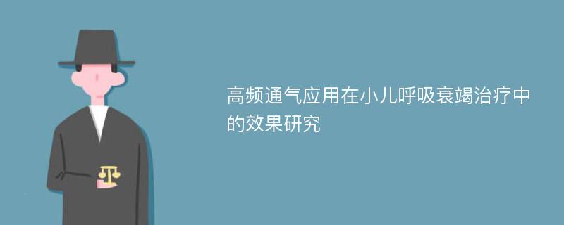 高频通气应用在小儿呼吸衰竭治疗中的效果研究