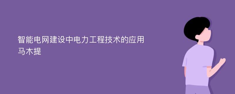 智能电网建设中电力工程技术的应用马木提