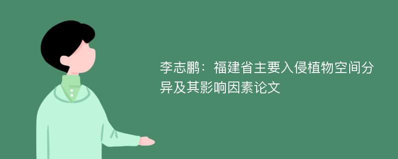 李志鹏：福建省主要入侵植物空间分异及其影响因素论文