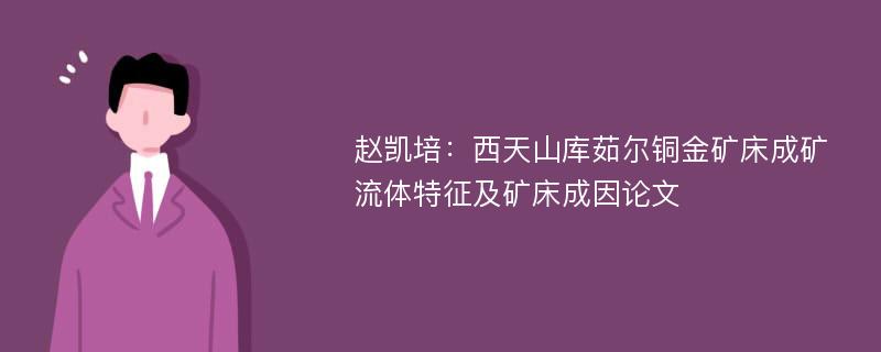 赵凯培：西天山库茹尔铜金矿床成矿流体特征及矿床成因论文