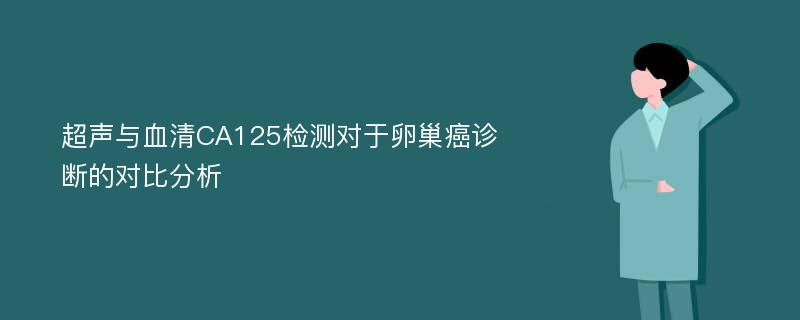 超声与血清CA125检测对于卵巢癌诊断的对比分析