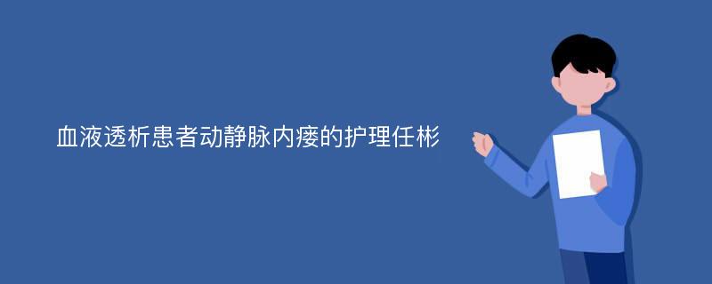 血液透析患者动静脉内瘘的护理任彬